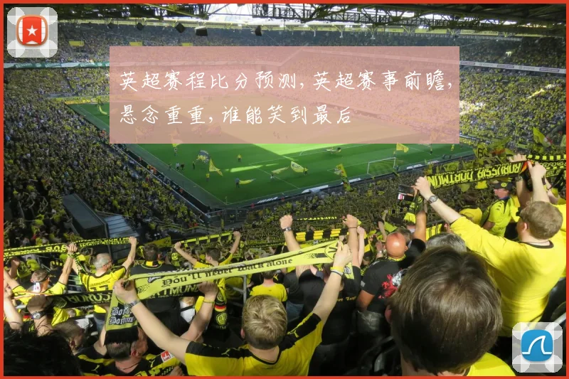 英超赛程比分预测,英超赛事前瞻,悬念重重,谁能笑到最后