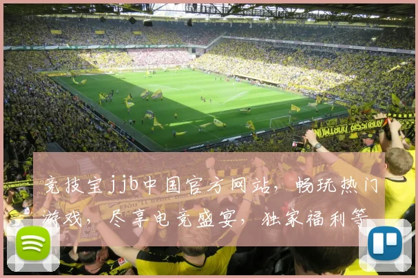 竞技宝jjb中国官方网站，畅玩热门游戏，尽享电竞盛宴，独家福利等你来拿，快来加入吧