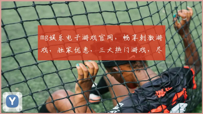 mg娱乐电子游戏官网，畅享刺激游戏，独家优惠，三大热门游戏，尽在mg平台